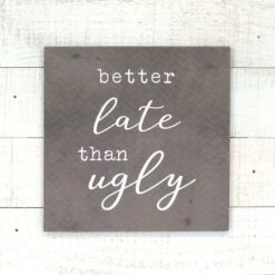 Better Late Than Ugly Wood Board Wall Sign, 12"
